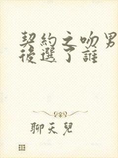 契约之吻男主最后选了谁