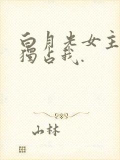 白月光女主总想独占我.