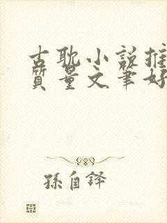 古耽小说推荐高质量文笔好