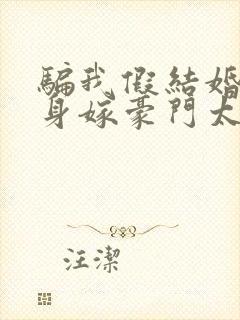 骗我假结婚?转身嫁豪门太子,不原谅 小说