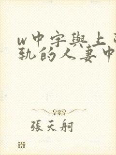 w中字与上司出轨的人妻中字