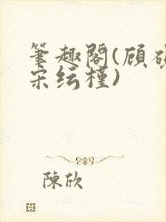 笔趣阁(顾砚池宋纭槿)