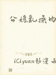 公媳乱操肉欲