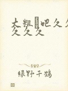 大粗鳮吧久久久久久久封面