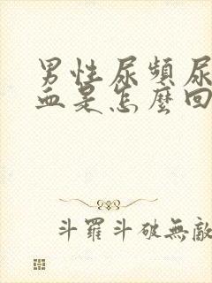 男性尿频尿少尿血是怎么回事