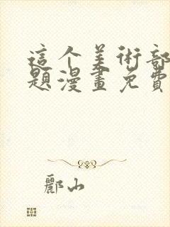 这个美术部有问题漫画免费下拉式