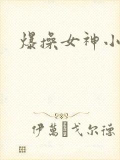爆操女神小说