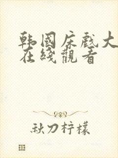 韩国床戏大尺度在线观看