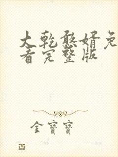 大乾憨婿免费观看完整版