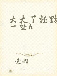 太大了轻点含深一些h