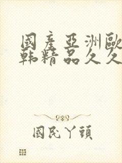 国产亚洲欧美日韩精品久久