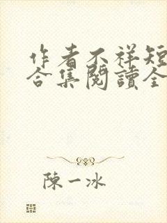 作者不祥短小说合集阅读全文