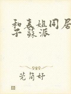 和表姐同居的日子 苏派