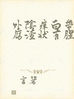 外阴痒白带黄豆腐渣状有腥味