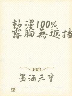 动漫100% 露胸无遮挡无马赛克网站