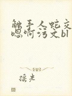 触手人蛇交高h嗯啊污文bl封面