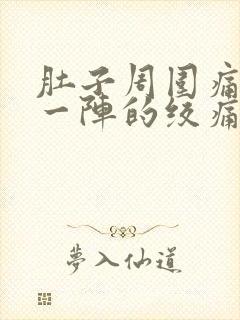 肚子周围痛一阵一阵的绞痛