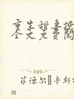 重生甜妻撩夫忙全文免费阅读