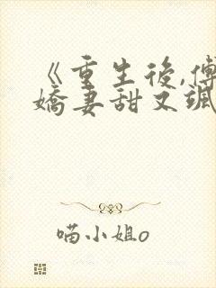 《重生后,傅总娇妻甜又飒》