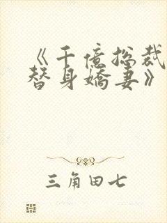 《千亿总裁独宠替身娇妻》免费观看