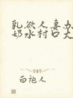 乳欲人妻办公室奶水村口大白腿