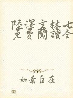 陆泽言林七小说免费阅读全文无弹窗