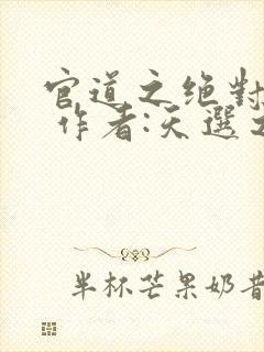 官道之绝对权力 作者:天选之主