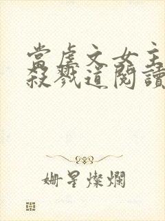 当虐文女主修了杀戮道阅读全文全文封面