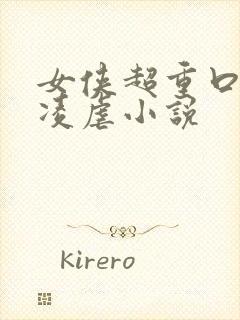 女侠超重口酷刑凌虐小说