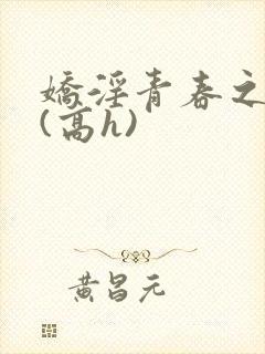 娇淫青春之放纵(高h)