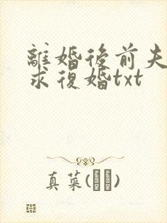离婚后前夫哭着求复婚txt