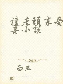 让老头享受着娇妻小说封面