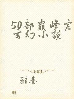 50部巅峰完结玄幻小说