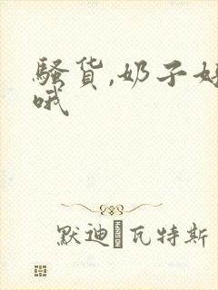 骚货,奶子好大哦