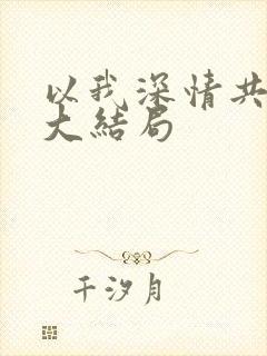 以我深情共白首大结局