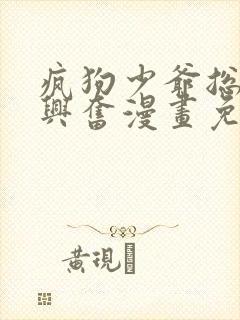 疯狗少爷总是很兴奋漫画免费观看