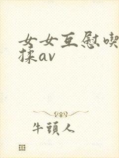 女女互慰吃奶互揉av