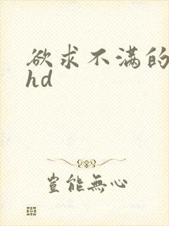 欲求不满的人妻hd