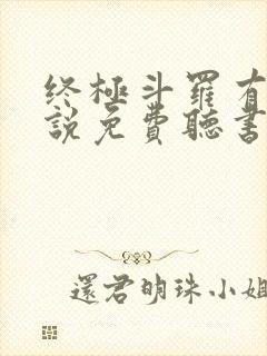 终极斗罗有声小说免费听书