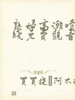 熟妇高潮喷水在线免费观看封面