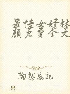 最佳女婿林羽江颜免费全文大结局