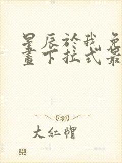 星辰于我免费漫画下拉式最新章节