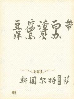 豆腐渣白带外阴痒怎么办