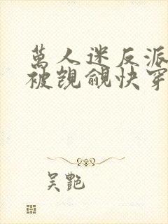 万人迷反派总在被觊觎快穿封面