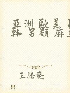 亚洲 欧美 日韩 另类 麻豆