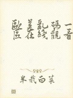 欧美乱码一区二区在线观看,欧美乱人伦视频