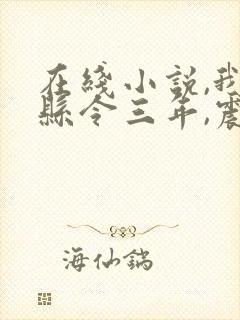 在线小说,我当县令三年,震惊了女帝