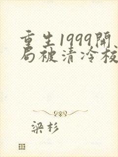 重生1999开局被清冷校花揍小说 首发官网