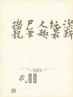 捞尸人纯洁滴小龙笔趣最新封面