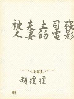 被夫上司强暴的人妻的电影